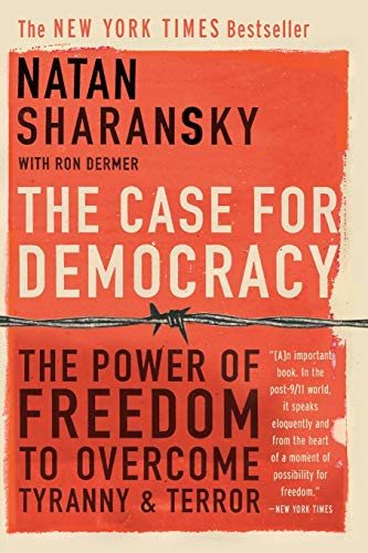 The Case For Democracy: The Power of Freedom to Overcome Tyranny and Terror