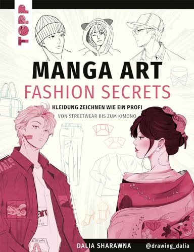 Manga Art Fashion Secrets: Kleidung zeichnen wie ein Profi von Streetwear bis zum Kimono
