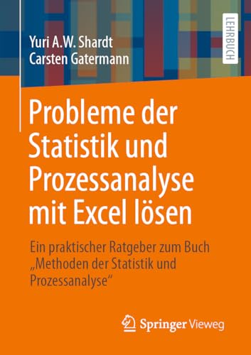 Probleme der Statistik und Prozessanalyse mit Excel lösen: Ein praktischer Ratgeber zum Buch "Methoden der Statistik und Prozessanalyse" von Springer Vieweg