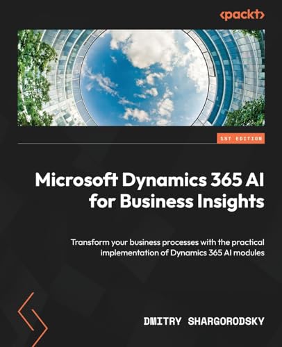 Microsoft Dynamics 365 AI for Business Insights: Transform your business processes with the practical implementation of Dynamics 365 AI modules von Packt Publishing