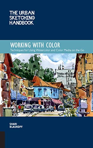 The Urban Sketching Handbook Working with Color: Techniques for Using Watercolor and Color Media on the Go (Urban Sketching Handbooks, Band 7)