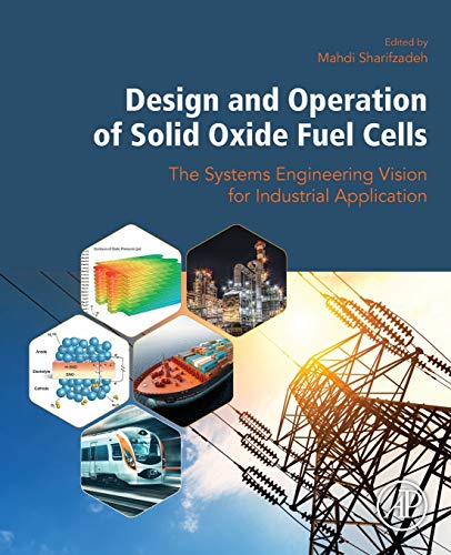Design and Operation of Solid Oxide Fuel Cells: The Systems Engineering Vision for Industrial Application (Woodhead Publishing Series in Energy)
