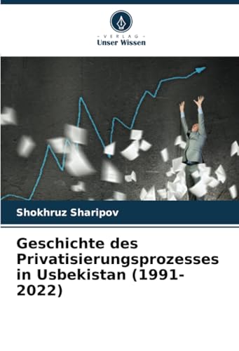 Geschichte des Privatisierungsprozesses in Usbekistan (1991-2022) von Verlag Unser Wissen