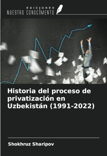 Historia del proceso de privatización en Uzbekistán (1991-2022) von Ediciones Nuestro Conocimiento