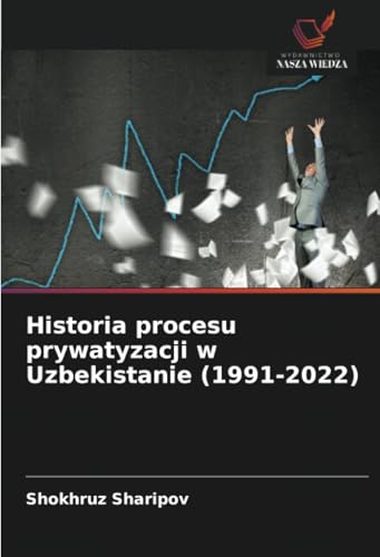 Historia procesu prywatyzacji w Uzbekistanie (1991-2022): DE von Wydawnictwo Nasza Wiedza