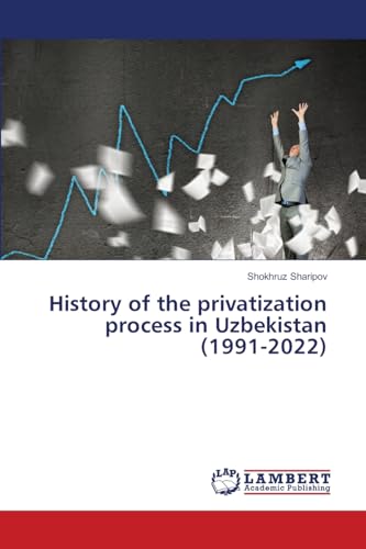 History of the privatization process in Uzbekistan (1991-2022): DE von LAP LAMBERT Academic Publishing