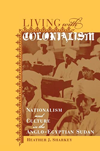Living with Colonialism: Nationalism and Culture in the Anglo-Egyptian Sudan (Colonialisms, Band 3)