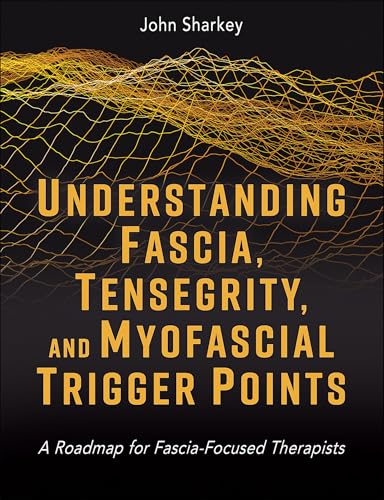 Understanding Fascia, Tensegrity, and Myofascial Trigger Points: A Roadmap for Fascia-Focused Therapists von Human Kinetics Publishers