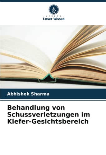 Behandlung von Schussverletzungen im Kiefer-Gesichtsbereich: DE von Verlag Unser Wissen