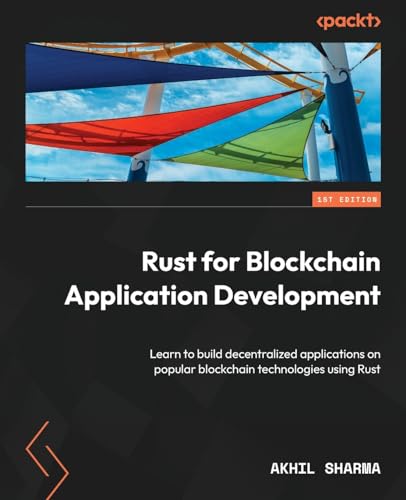 Rust for Blockchain Application Development: Learn to build decentralized applications on popular blockchain technologies using Rust von Packt Publishing