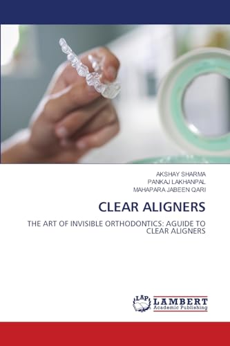 CLEAR ALIGNERS: THE ART OF INVISIBLE ORTHODONTICS: AGUIDE TO CLEAR ALIGNERS von LAP LAMBERT Academic Publishing