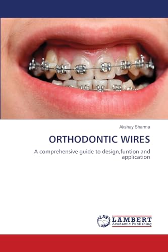 ORTHODONTIC WIRES: A comprehensive guide to design,funtion and application von LAP LAMBERT Academic Publishing