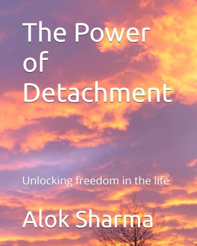 The Power of Detachment: Unlocking freedom in the life