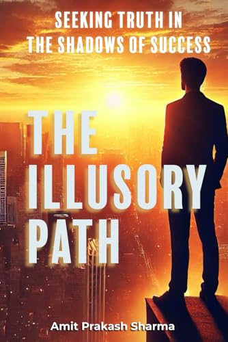 The Illusory Path: "Seeking Truth in the Shadows of Success" von Independently published