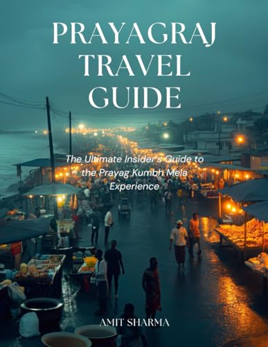 Prayagraj Travel Guide: The Ultimate Insider’s Guide to the Prayag Kumbh Mela Experience von Independently published