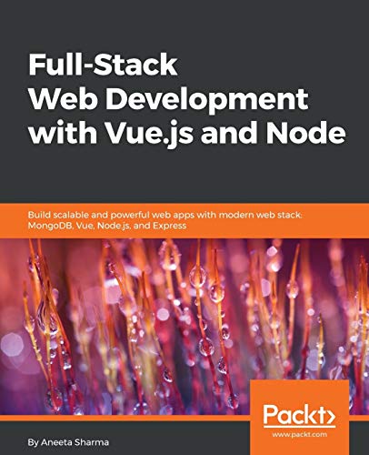 Full-Stack Web Development with Vue.js and Node: Build scalable and powerful web apps with modern web stack: MongoDB, Vue, Node.js, and Express von Packt Publishing