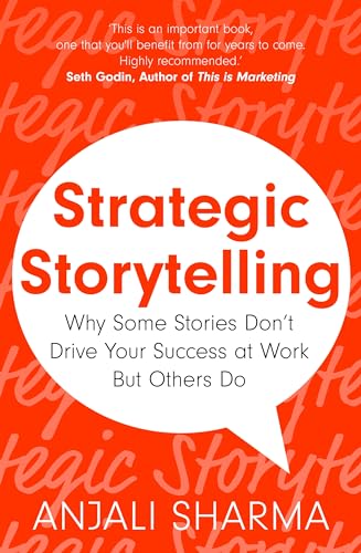 Strategic Storytelling: Why Some Stories Drive Your Success at Work But Others Don’t