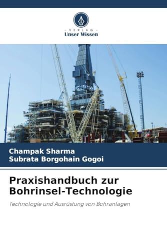 Praxishandbuch zur Bohrinsel-Technologie: Technologie und Ausrüstung von Bohranlagen von Verlag Unser Wissen