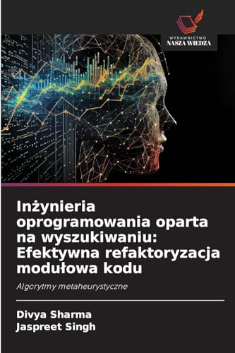 Inżynieria oprogramowania oparta na wyszukiwaniu: Efektywna refaktoryzacja modułowa kodu: Algorytmy metaheurystyczne von Wydawnictwo Nasza Wiedza