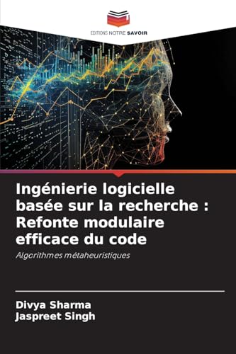 Ingénierie logicielle basée sur la recherche : Refonte modulaire efficace du code: Algorithmes métaheuristiques von Editions Notre Savoir