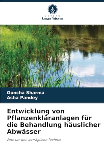 Entwicklung von Pflanzenkläranlagen für die Behandlung häuslicher Abwässer: Eine umweltverträgliche Technik von Verlag Unser Wissen