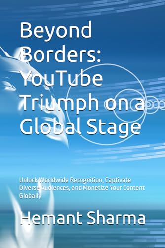 Beyond Borders: YouTube Triumph on a Global Stage: Unlock Worldwide Recognition, Captivate Diverse Audiences, and Monetize Your Content Globally von Independently published