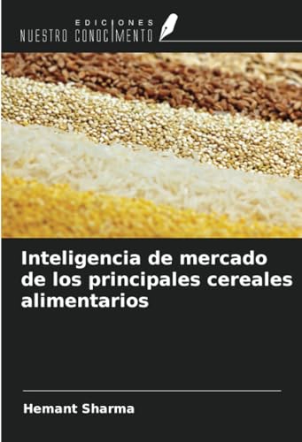 Inteligencia de mercado de los principales cereales alimentarios von Ediciones Nuestro Conocimiento