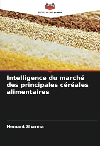 Intelligence du marché des principales céréales alimentaires von Editions Notre Savoir