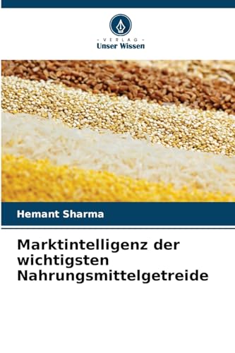 Marktintelligenz der wichtigsten Nahrungsmittelgetreide von Verlag Unser Wissen