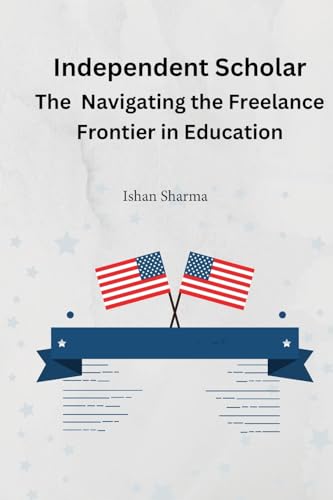 The Independent Scholar Navigating the Freelance Frontier in Education von Independent Publisher