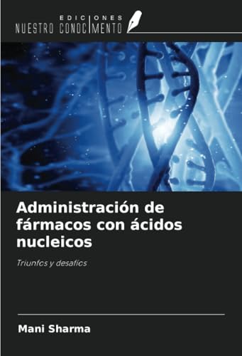 Administración de fármacos con ácidos nucleicos: Triunfos y desafíos von Ediciones Nuestro Conocimiento