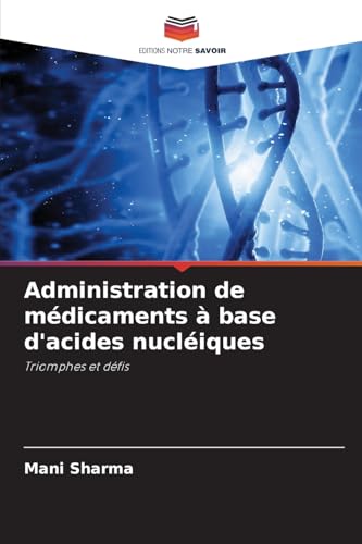 Administration de médicaments à base d'acides nucléiques: Triomphes et défis von Editions Notre Savoir