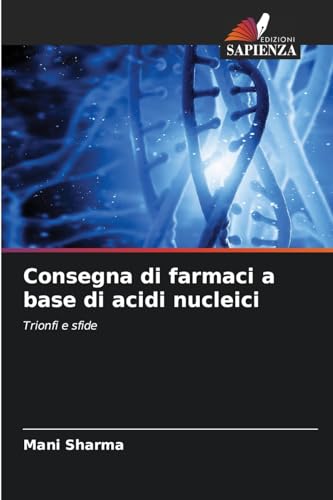 Consegna di farmaci a base di acidi nucleici: Trionfi e sfide von Edizioni Sapienza