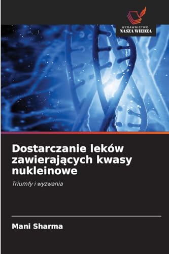 Dostarczanie leków zawierających kwasy nukleinowe: Triumfy i wyzwania von Wydawnictwo Nasza Wiedza