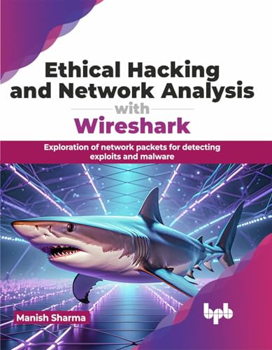 Ethical Hacking and Network Analysis with Wireshark: Exploration of network packets for detecting exploits and malware (English Edition) von BPB Publications