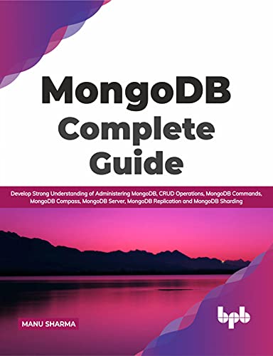 MongoDB Complete Guide: Develop Strong Understanding of Administering MongoDB, CRUD Operations, MongoDB Commands, MongoDB Compass, MongoDB Server, ... and MongoDB Sharding (English Edition) von BPB Publications
