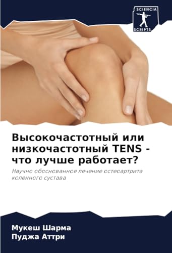 Высокочастотный или низкочастотный TENS - что лучше работает?: Научно обоснованное лечение остеоартрита коленного сустава: Nauchno obosnowannoe lechenie osteoartrita kolennogo sustawa von Sciencia Scripts