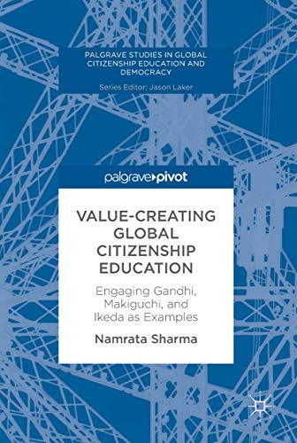 Value-Creating Global Citizenship Education: Engaging Gandhi, Makiguchi, and Ikeda as Examples (Palgrave Studies in Global Citizenship Education and Democracy) von Palgrave Pivot