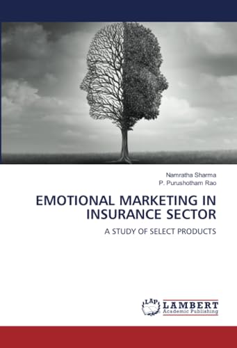 EMOTIONAL MARKETING IN INSURANCE SECTOR: A STUDY OF SELECT PRODUCTS von LAP LAMBERT Academic Publishing