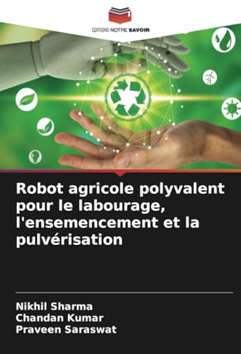 Robot agricole polyvalent pour le labourage, l'ensemencement et la pulvérisation: DE von Editions Notre Savoir