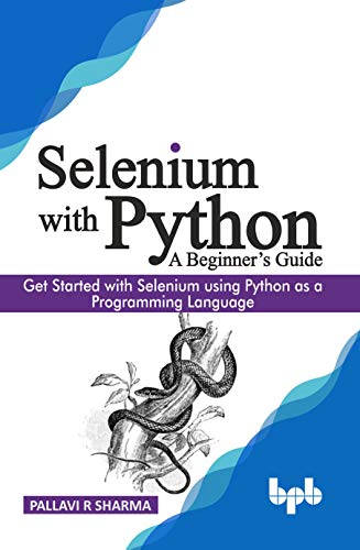 Selenium with Python - A Beginner’s Guide: Get started with Selenium using Python as a programming language von BPB Publications