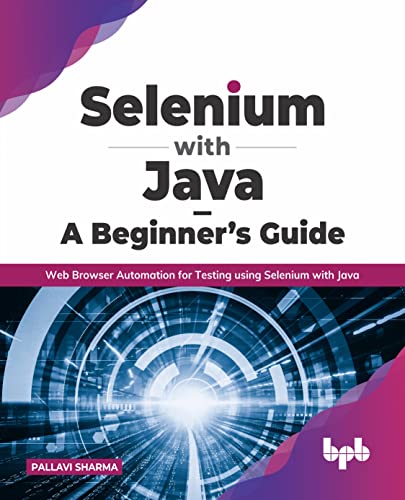 Selenium with Java – A Beginner’s Guide: Web Browser Automation for Testing using Selenium with Java (English Edition) von BPB Publications