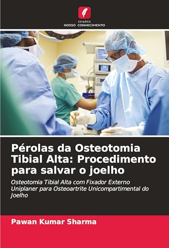 Pérolas da Osteotomia Tibial Alta: Procedimento para salvar o joelho: Osteotomia Tibial Alta com Fixador Externo Uniplaner para Osteoartrite Unicompartimental do Joelho
