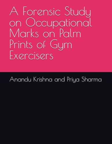 A Forensic Study on Occupational Marks on Palm Prints of Gym Exercisers von Independently published