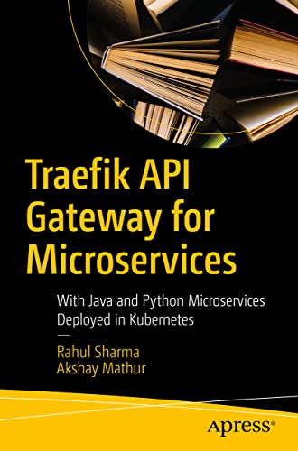Traefik API Gateway for Microservices: With Java and Python Microservices Deployed in Kubernetes von Apress