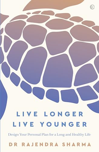 Live Longer, Live Younger: Design Your Personal Plan for a Long and Healthy Life