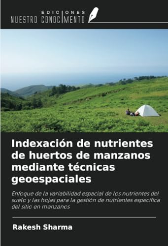 Indexación de nutrientes de huertos de manzanos mediante técnicas geoespaciales: Enfoque de la variabilidad espacial de los nutrientes del suelo y las ... nutrientes específica del sitio en manzanos von Ediciones Nuestro Conocimiento