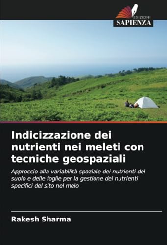 Indicizzazione dei nutrienti nei meleti con tecniche geospaziali: Approccio alla variabilità spaziale dei nutrienti del suolo e delle foglie per la gestione dei nutrienti specifici del sito nel melo von Edizioni Sapienza
