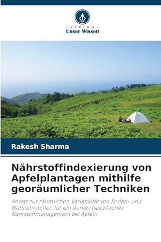Nährstoffindexierung von Apfelplantagen mithilfe georäumlicher Techniken: Ansatz zur räumlichen Variabilität von Boden- und Blattnährstoffen für ein standortspezifisches Nährstoffmanagement bei Äpfeln von Verlag Unser Wissen