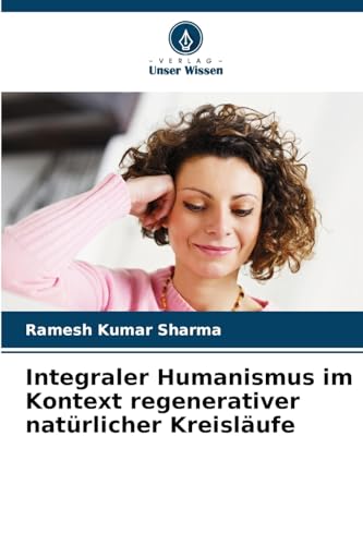Integraler Humanismus im Kontext regenerativer natürlicher Kreisläufe von Verlag Unser Wissen